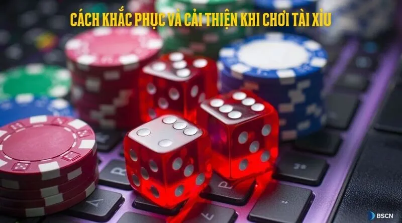 Cách khắc phục và cải thiện chơi Tài Xỉu để luôn thắng