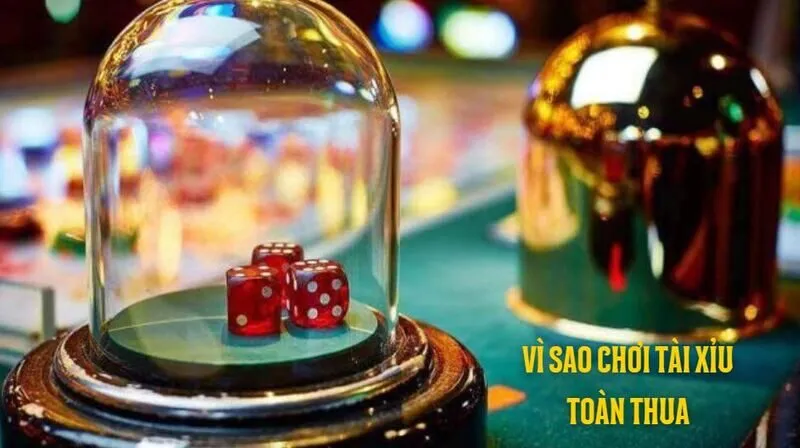 Liệt kê những lý do tại sao chơi tài xỉu toàn thua trắng