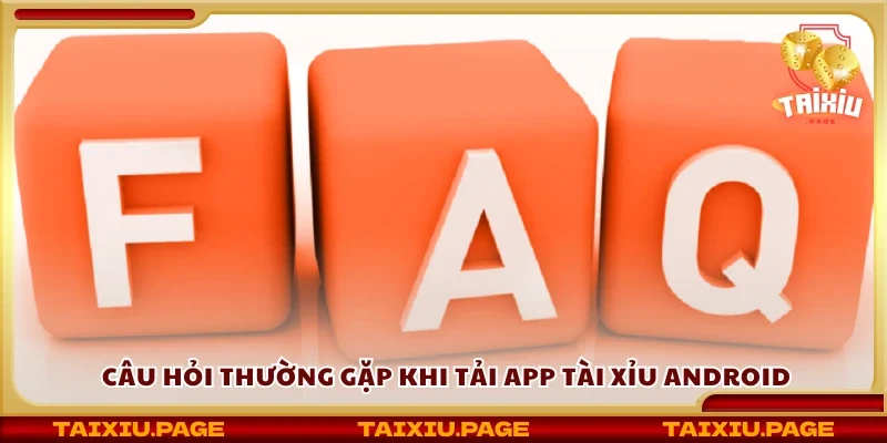 Câu hỏi thường gặp khi tải app tài xỉu Android